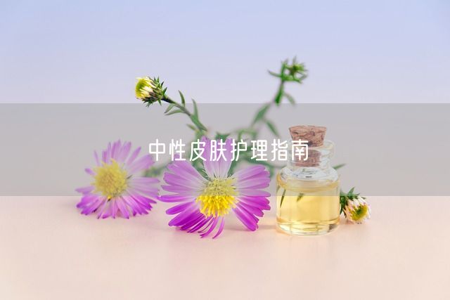 中性皮肤护理指南(图1)